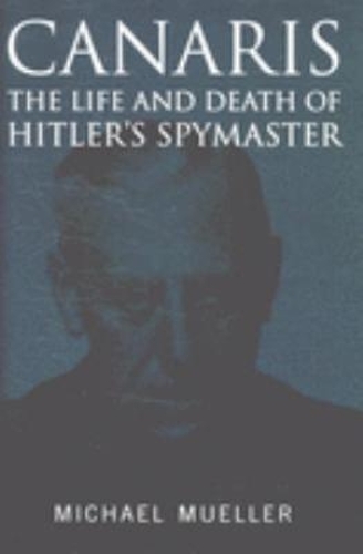 Canaris: The Life and Death of Hitler's Spymaster (Hardback)