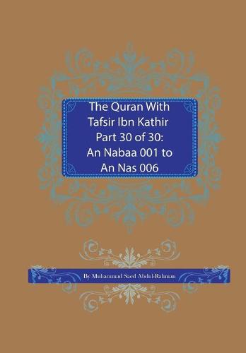 The Quran With Tafsir Ibn Kathir Part 30 of 30: An Nabaa 001 To An Nas 006 - Quran with Tafsir Ibn Kathir 30 (Paperback)