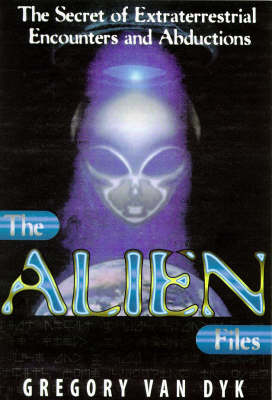 The Alien Files: Secrets of Extraterrestrial Encounters and Abductions (Hardback)