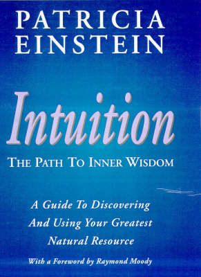 Intuition: The Path to Inner Wisdom - A Guide to Discovering and Using Your Greatest Natural Resource (Hardback)
