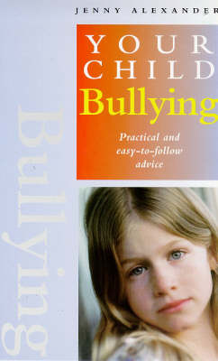 Bullying: Practical and Easy-to-follow Advice - Your Child S. (Paperback)