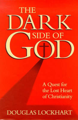 The Dark Side of God: Quest for the Lost Heart of Christianity (Hardback)