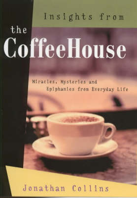 Insights from the Coffeehouse: Miracles, Mysteries and Epiphanies from Everyday Life (Hardback)
