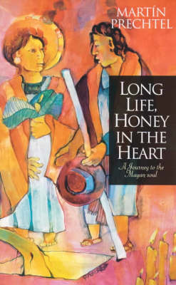 Long Life, Honey in the Heart: A Journey to the Mayan Soul (Paperback)