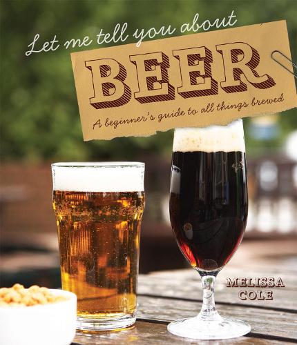 Let Me Tell You About Beer: A Beginner's Guide to All Things Brewed (Hardback)