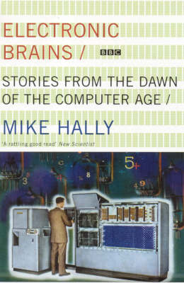 Electronic Brains: Stories From The Dawn Of The Computer Age (Paperback)
