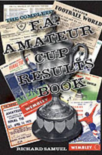 The Complete F.A. Amateur Cup Results Book (Paperback)