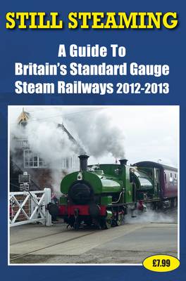 Still Steaming - a Guide to Britain's Standard Gauge Steam Railways 2012-2013 (Paperback)