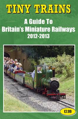 Tiny Trains - a Guide to Britain's Miniature Steam Railways 2012-2013 (Paperback)