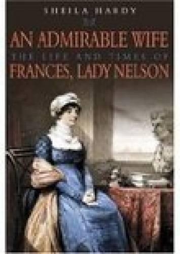 An Admirable Wife: The Life and Times of Frances, Lady Nelson (Hardback)