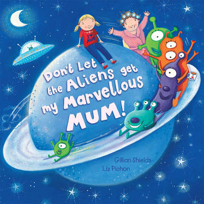 Don't Let the Aliens Get My Marvellous Mum! (Board book)