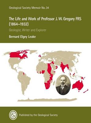 The Life and Work of Professor J.W. Gregory FRS (1864-1932): Geologist, Writer and Explorer - Geological Society Memoir 34 (Hardback)