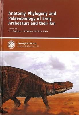 Anatomy, Phylogeny and Palaeobiology of Early Archosaurs and Their Kin - Geological Society of London Special Publications No. 379 (Hardback)