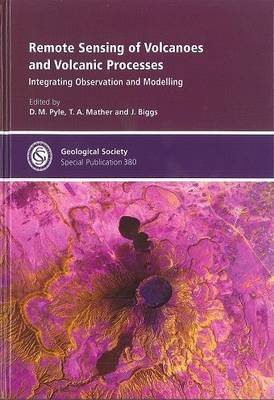 Remote Sensing of Volcanoes and Volcanic Processes: Integrating Observation - Geological Society Special Publication No. 380 (Hardback)