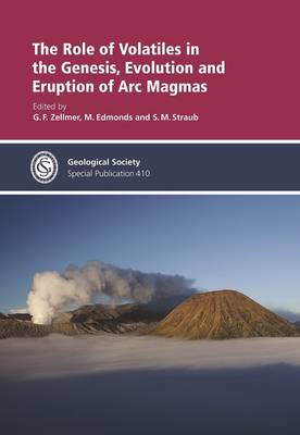 The Role of Volatiles in the Genesis, Evolution and Eruption of ARC Magmas - Geological Society Special Publications 410 (Hardback)