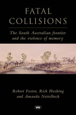 Fatal Collisions: The South Australian frontier and the violence of memory (Paperback)