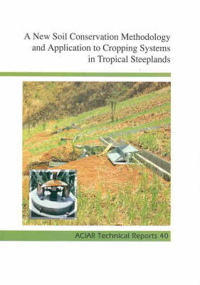 A New Soil Conservation Methodology and Application to Cropping Systems in Tropical Steeplands: A Comparative Synthesis of Results Obtained in Aciar Project Pn 9201 - ACIAR technical reports No 40 (Paperback)