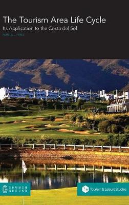 The Tourism Area Life Cycle: Its Application to the Costa del Sol (Hardback)