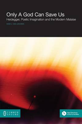 Only a God Can Save Us: Heidegger, Poetic Imagination and the Modern Malaise (Paperback)