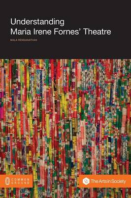 Understanding Maria Irene Fornes' Theatre - Arts in Society (Paperback)