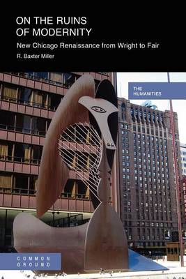 On the Ruins of Modernity: New Chicago Renaissance from Wright to Fair (Paperback)