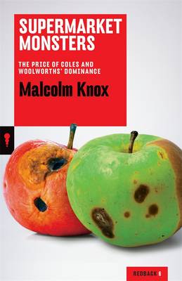 Supermarket Monsters: The Price Of Coles And Woolworths' Dominance: Redback (Paperback)