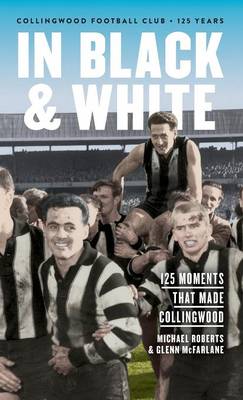 In Black & White: 125 Moments That Made Collingwood (Hardback)