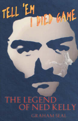 Tell 'em I Died Game: The Legend of Ned Kelly (Paperback)