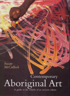 Contemporary Aboriginal Art: A Guide to the Rebirth of an Ancient Culture (Hardback)