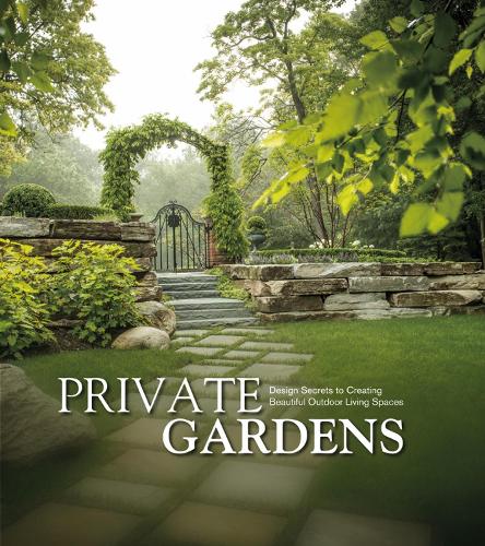 Private Gardens: Design Secrets to Creating Beautiful Outdoor Living Spaces (Hardback)