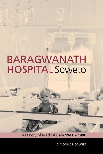 Baragwanath hospital, Soweto: A history of medical care 1941 - 1990 (Paperback)