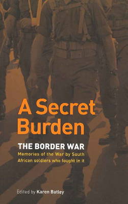 A Secret Burden: The Border War - Memories of the War by South African Soldiers Who Fought in it (Paperback)
