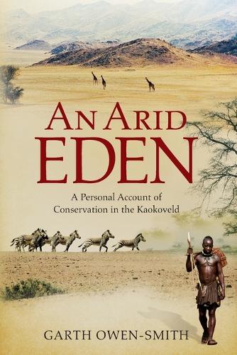 An Arid Eden: A personal account of conservation in the Kaokoveld (Paperback)