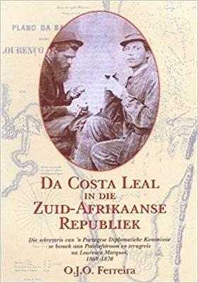 Da Costa Leal in Die Zuid-Afrikaanse Republiek: Die Sekretaris Van 'n Portugese Diplomatieke Kommissie Se Besoek Aan Potchefstroom En Terugreis Na Lorenco Marques, 1869-1870 (Paperback)