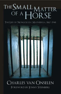 The Small Matter of a Horse: The Life of 'Nongoloza' Mathebula, 1867-1948 (Paperback)