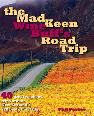 Mad Keen Wine Buff's Road Trip: 60 Great Weekend Trips Around New Zealand's 120 Best Vineyards (Paperback)