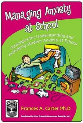 Managing Anxiety at School: Strategies for Understanding and Managing Student Anxiety at School (Paperback)