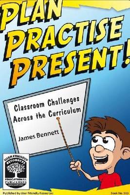 Plan Practise Present!: Classroom Challenges Across the Curriculum (Paperback)