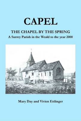 Capel the Chapel by the Spring: A Surrey Parish in the Weald to the Year 2000 (Paperback)
