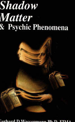 Shadow Matter and Psychic Phenomena: Scientific Investigation into Psychic Phenomena and Possible Life After Death (Paperback)