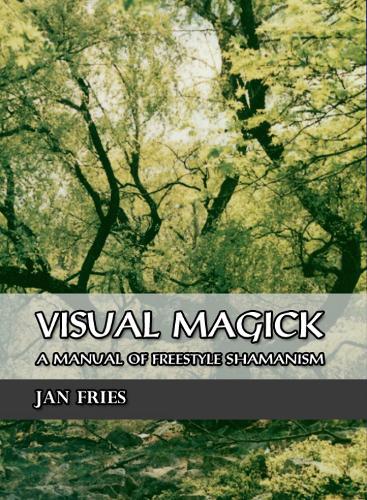 Visual Magick: A Manual of Freestyle Shamanism (Paperback)