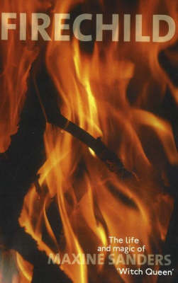 Fire Child: The Life and Magick of Maxine Sanders, 'Witch Queen' (Paperback)