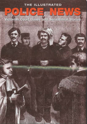 The Illustrated Police News: Victorian Court Cases and Sensational Stories (Paperback)
