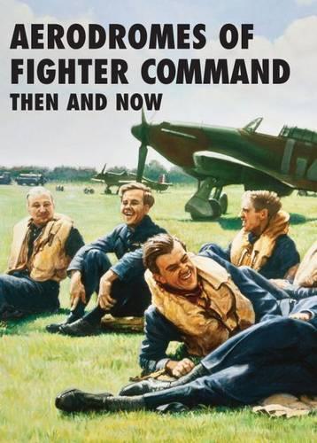 Aerodromes of Fighter Command Then and Now (Hardback)