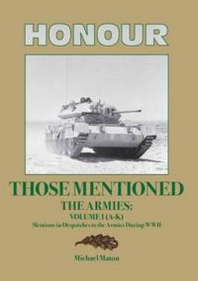 Honour Those Mentioned the Armies: (A-K) Vol I: Mentions in Despatches to the Armies During WWI (Hardback)