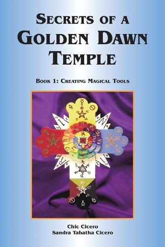 Secrets of a Golden Dawn Temple: Creating Magical Tools Bk. 1 (Paperback)