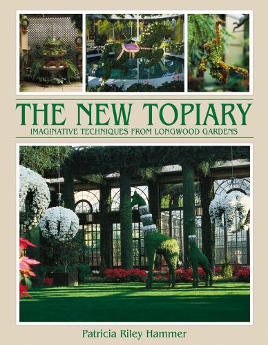 New Topiary: Imaginative Techniques from Longwood Gardens (Hardback)
