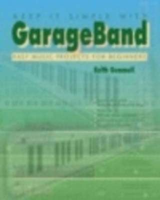 Keep it Simple with GarageBand: Easy Music Projects for Beginners (Paperback)