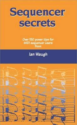 Sequencer Secrets: Hints and Tips for MIDI Sequencer Users (Paperback)