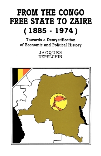 From the Congo Free State to Zaire, 1885-1974: Towards a Demystification of Economic and Political History (Paperback)